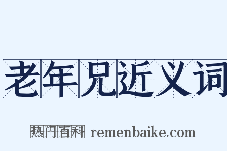 老年兄近义词是什么意思的图片